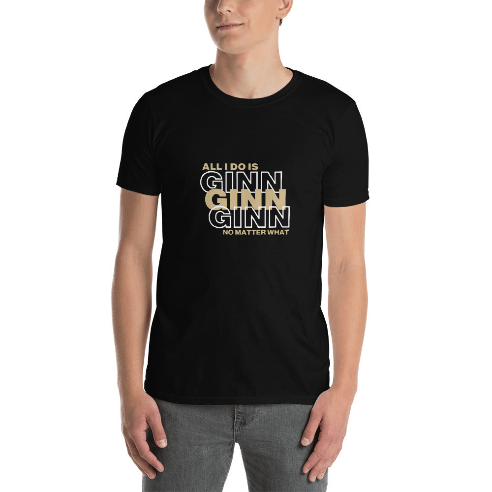 All I Do is Ginn Ginn Ginn Unisex T-Shirt